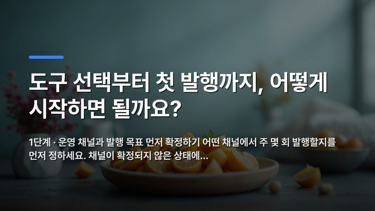 도구 선택부터 첫 발행까지, 어떻게 시작하면 될까요? 핵심 내용을 시각화한 섹션 카드